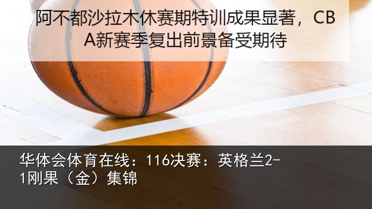 华体会体育在线：116决赛：英格兰2-1刚果（金）集锦