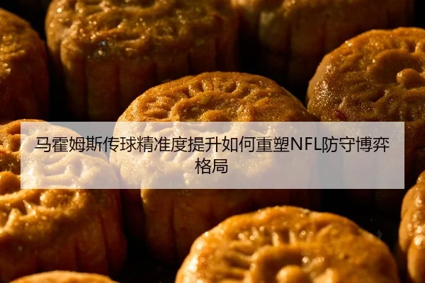 马霍姆斯传球精准度提升如何重塑NFL防守博弈格局