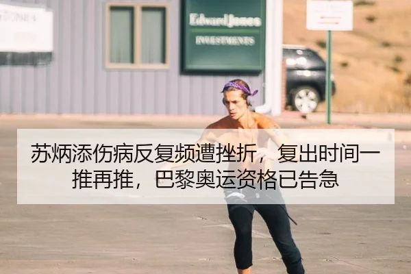 苏炳添伤病反复频遭挫折，复出时间一推再推，巴黎奥运资格已告急